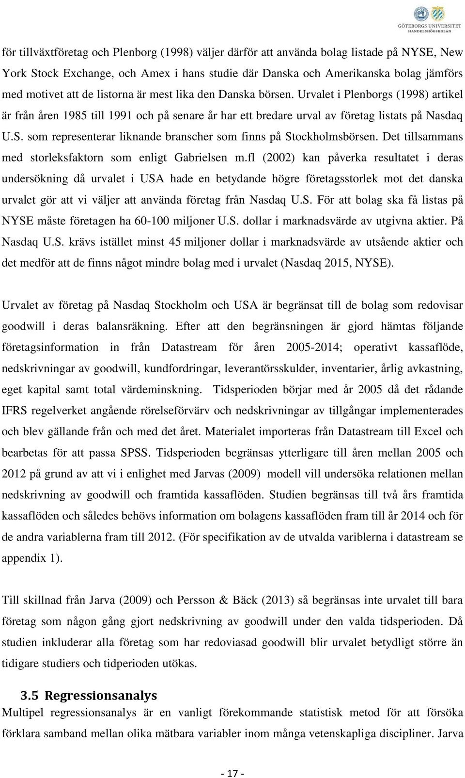 som representerar liknande branscher som finns på Stockholmsbörsen. Det tillsammans med storleksfaktorn som enligt Gabrielsen m.