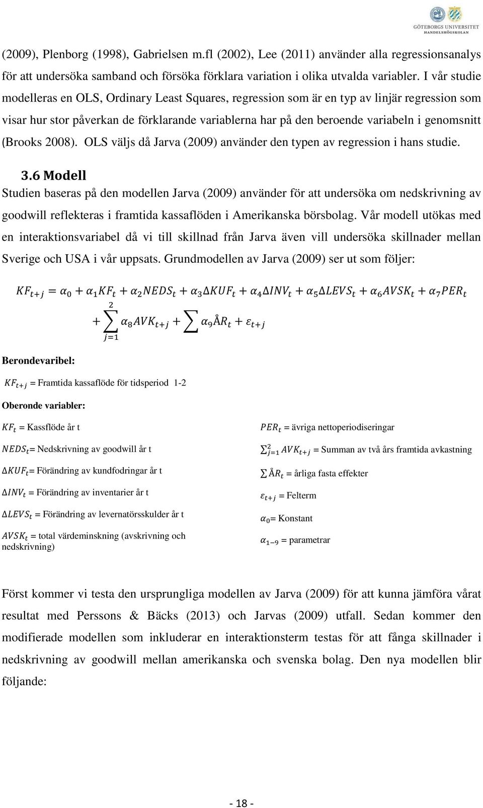 (Brooks 2008). OLS väljs då Jarva (2009) använder den typen av regression i hans studie. 3.