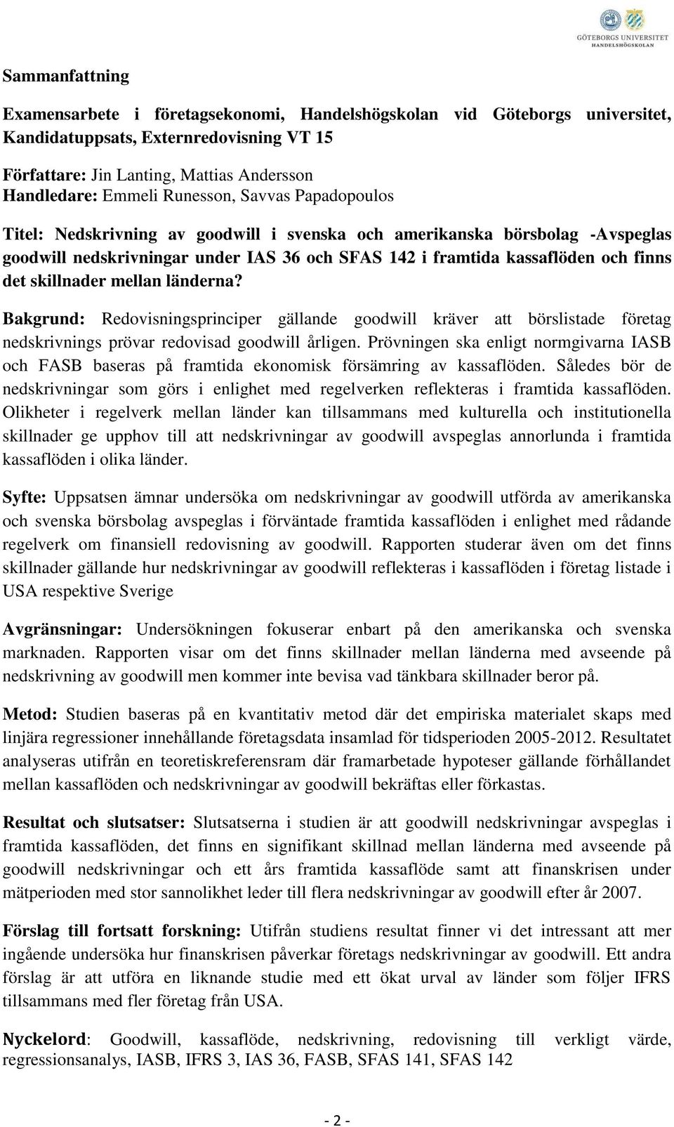 skillnader mellan länderna? Bakgrund: Redovisningsprinciper gällande goodwill kräver att börslistade företag nedskrivnings prövar redovisad goodwill årligen.