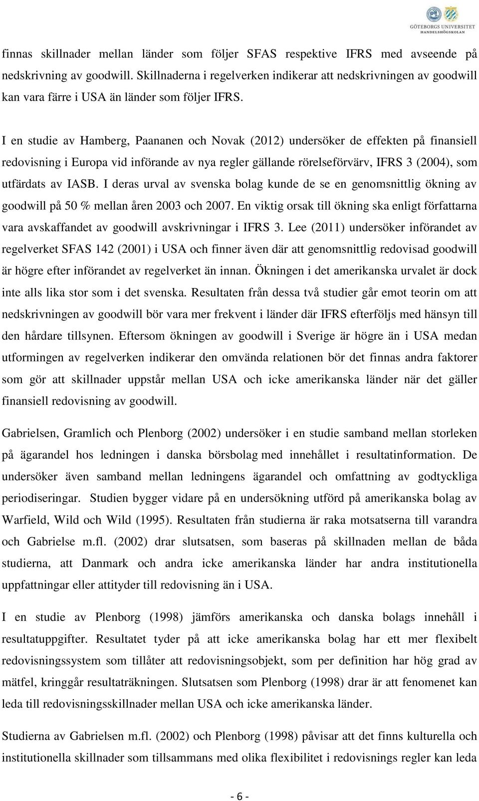 I en studie av Hamberg, Paananen och Novak (2012) undersöker de effekten på finansiell redovisning i Europa vid införande av nya regler gällande rörelseförvärv, IFRS 3 (2004), som utfärdats av IASB.