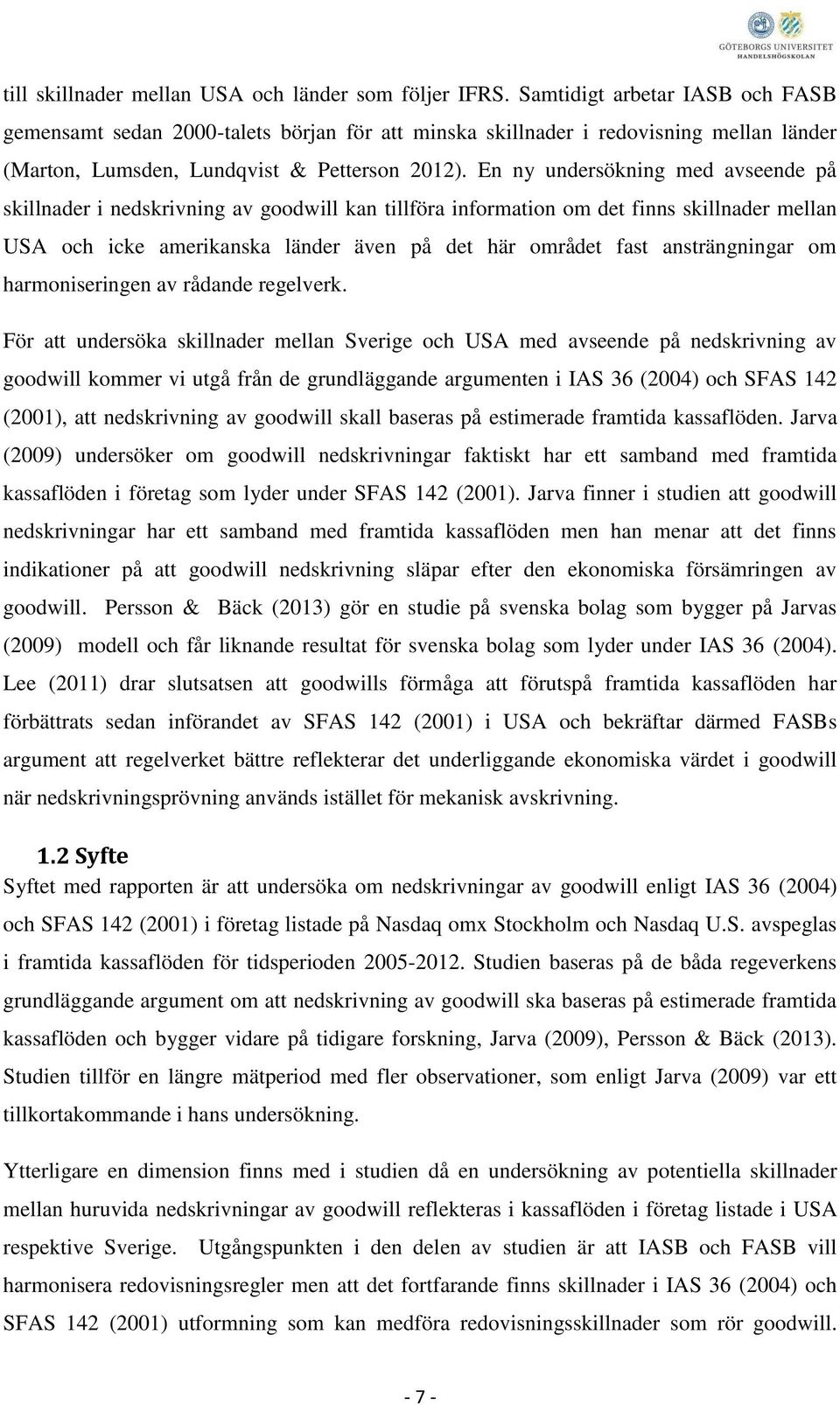 En ny undersökning med avseende på skillnader i nedskrivning av goodwill kan tillföra information om det finns skillnader mellan USA och icke amerikanska länder även på det här området fast