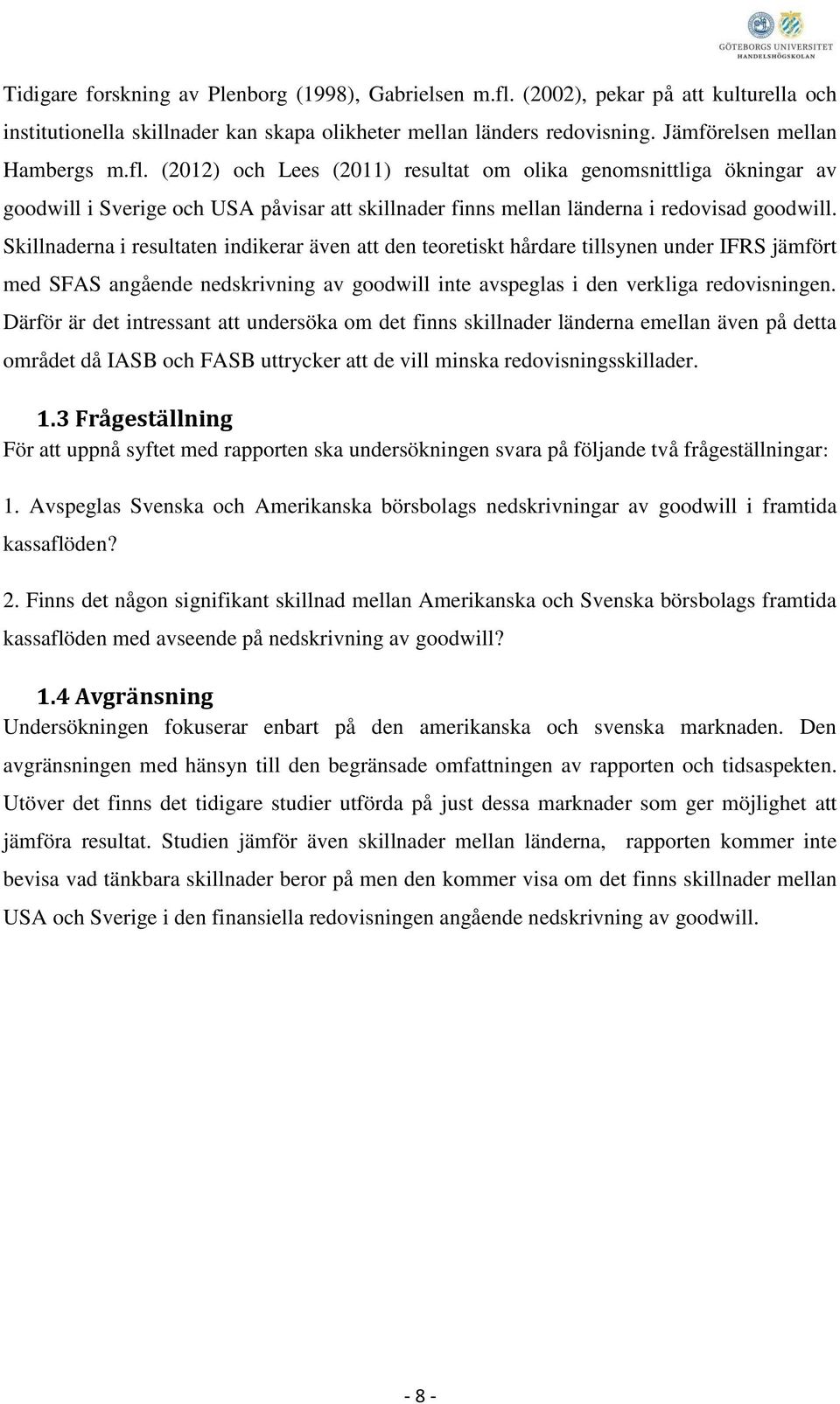 (2012) och Lees (2011) resultat om olika genomsnittliga ökningar av goodwill i Sverige och USA påvisar att skillnader finns mellan länderna i redovisad goodwill.