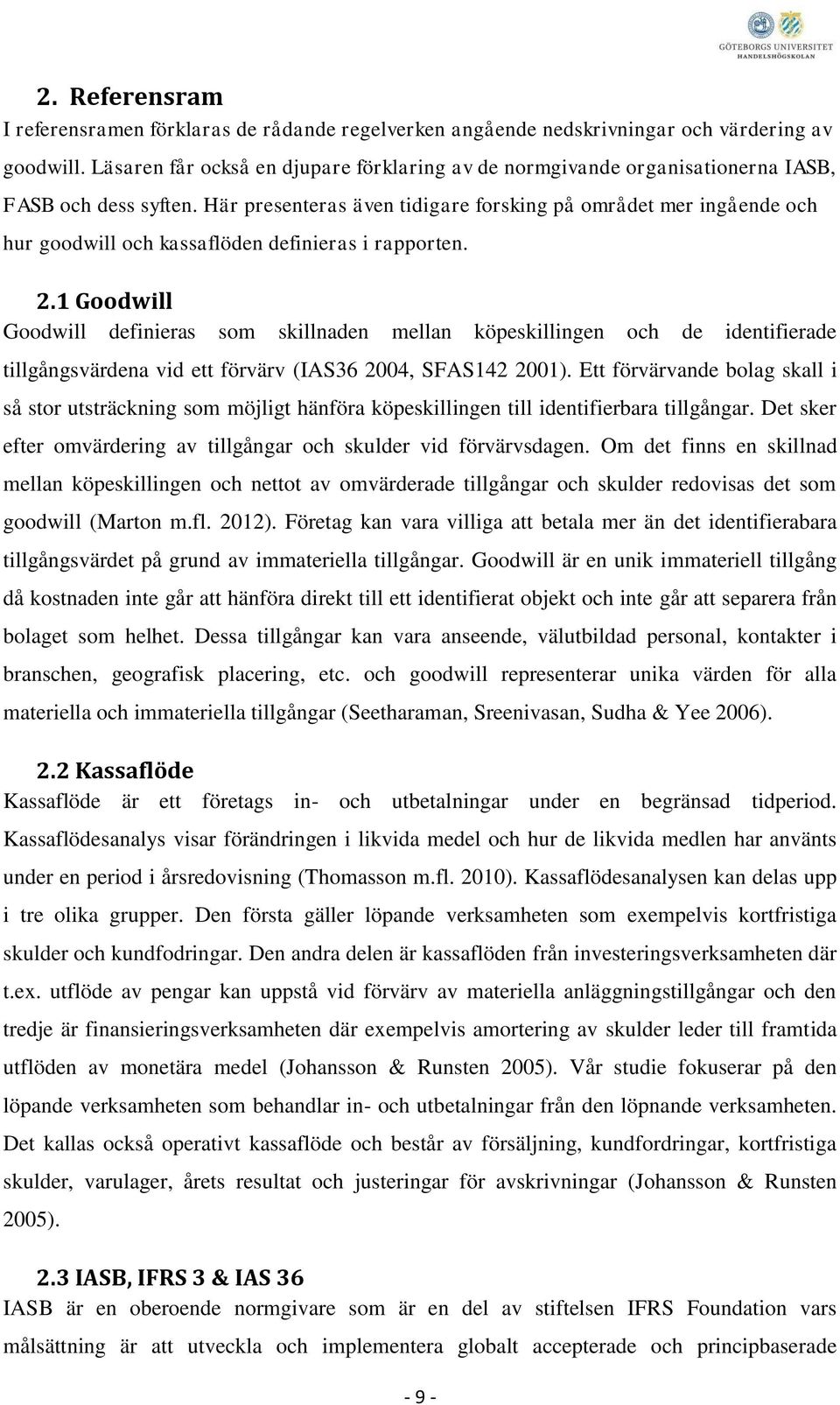 Här presenteras även tidigare forsking på området mer ingående och hur goodwill och kassaflöden definieras i rapporten. 2.