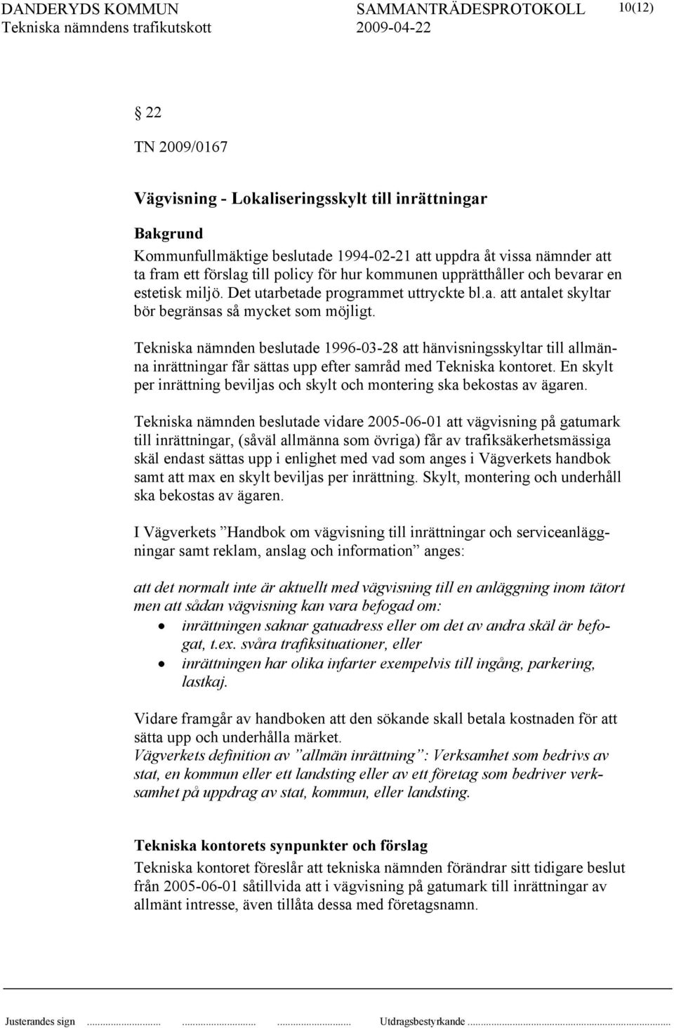 Tekniska nämnden beslutade 1996-03-28 att hänvisningsskyltar till allmänna inrättningar får sättas upp efter samråd med Tekniska kontoret.