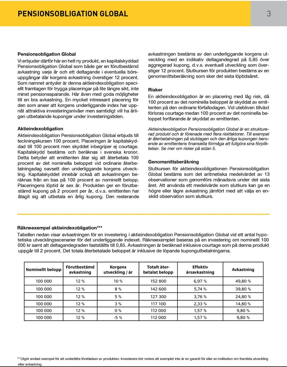 Som namnet antyder är denna aktieindexobligation speciellt framtagen för trygga placeringar på lite längre sikt, inte minst pensionssparande. Här även med goda möjligheter till en bra avkastning.