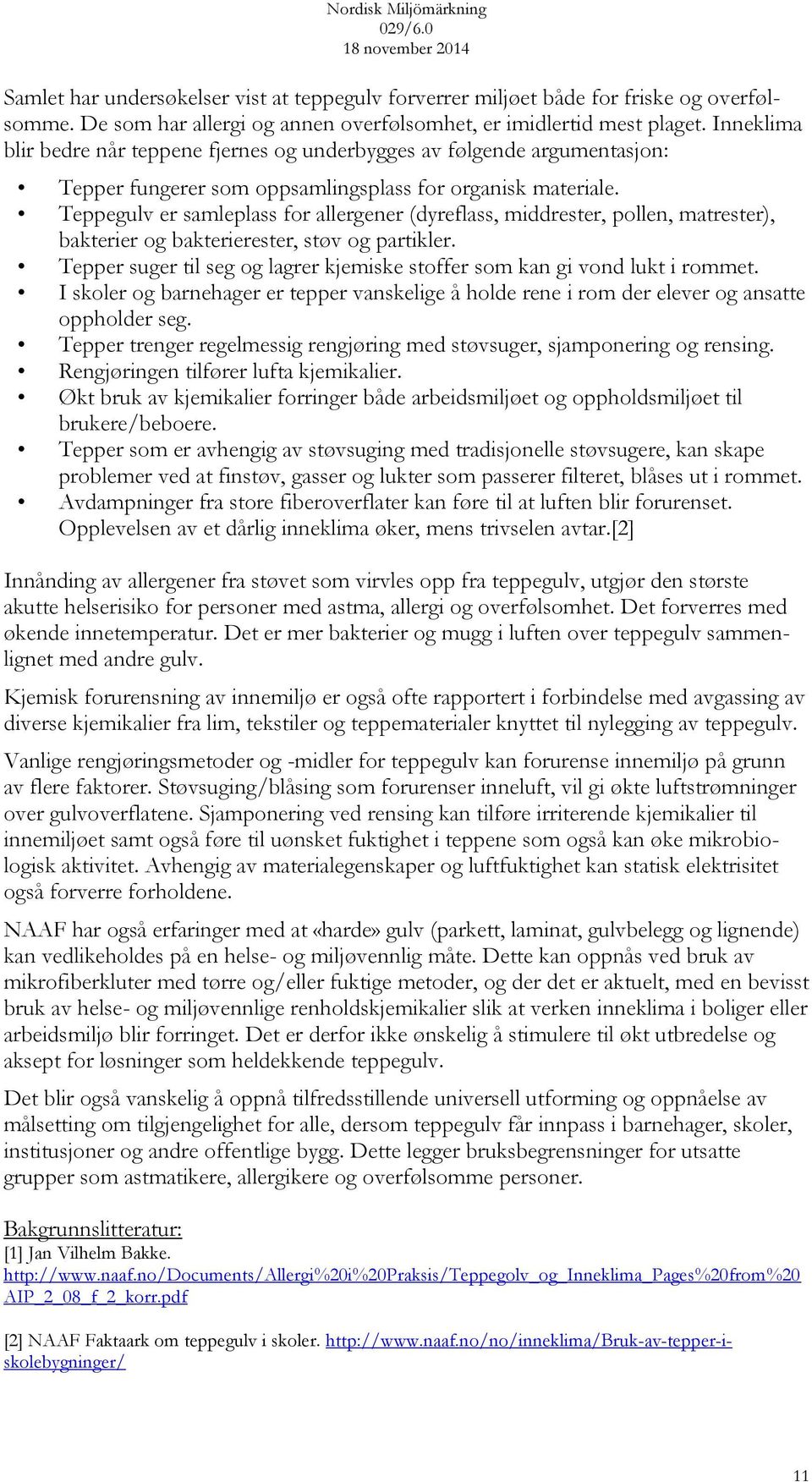 Teppegulv er samleplass for allergener (dyreflass, middrester, pollen, matrester), bakterier og bakterierester, støv og partikler.