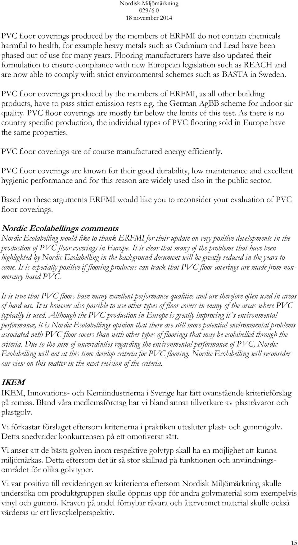 in Sweden. PVC floor coverings produced by the members of ERFMI, as all other building products, have to pass strict emission tests e.g. the German AgBB scheme for indoor air quality.