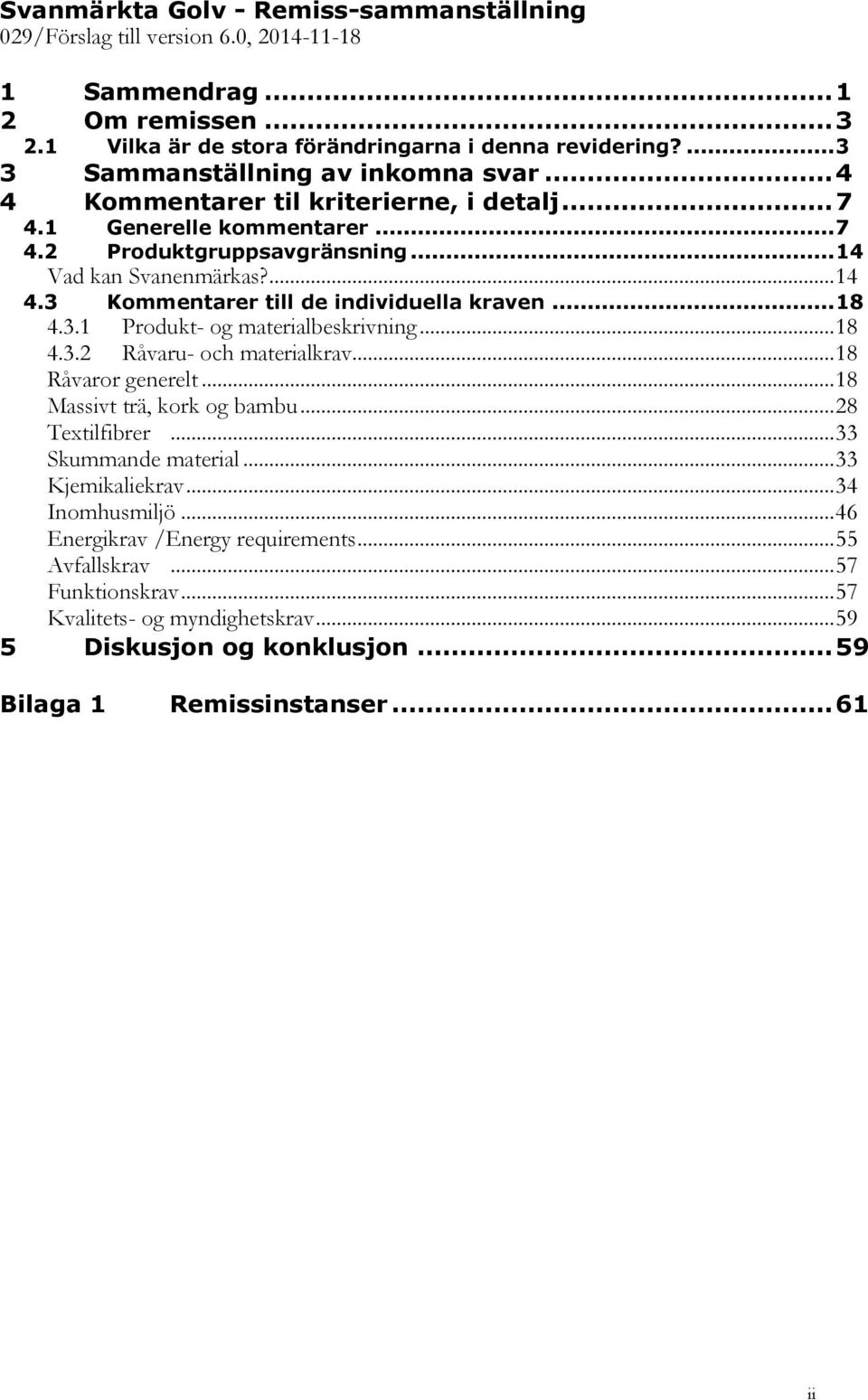 3 Kommentarer till de individuella kraven... 18 4.3.1 Produkt- og materialbeskrivning... 18 4.3.2 Råvaru- och materialkrav... 18 Råvaror generelt... 18 Massivt trä, kork og bambu... 28 Textilfibrer.