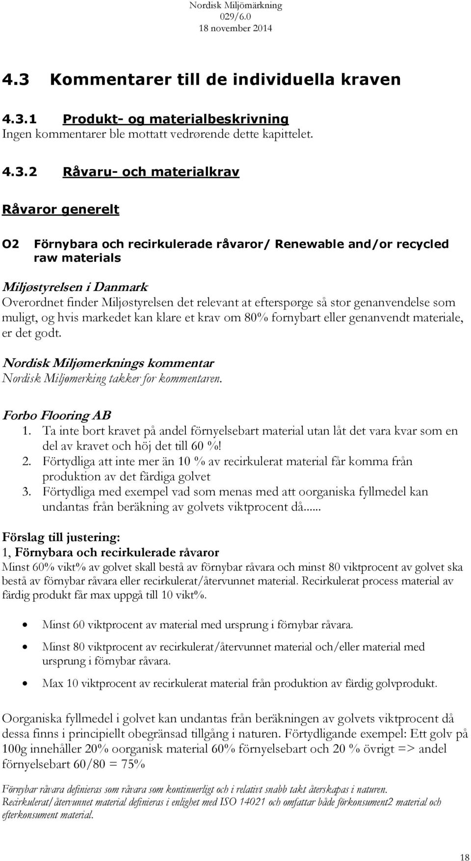 hvis markedet kan klare et krav om 80% fornybart eller genanvendt materiale, er det godt. Nordisk Miljømerknings kommentar Nordisk Miljømerking takker for kommentaren. Forbo Flooring AB 1.