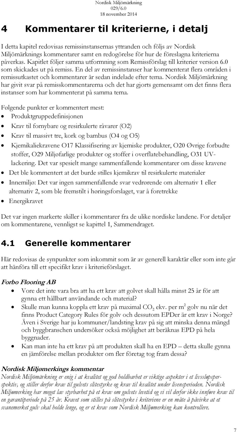 En del av remissinstanser har kommenterat flera områden i remissutkastet och kommentarer är sedan indelade efter tema.