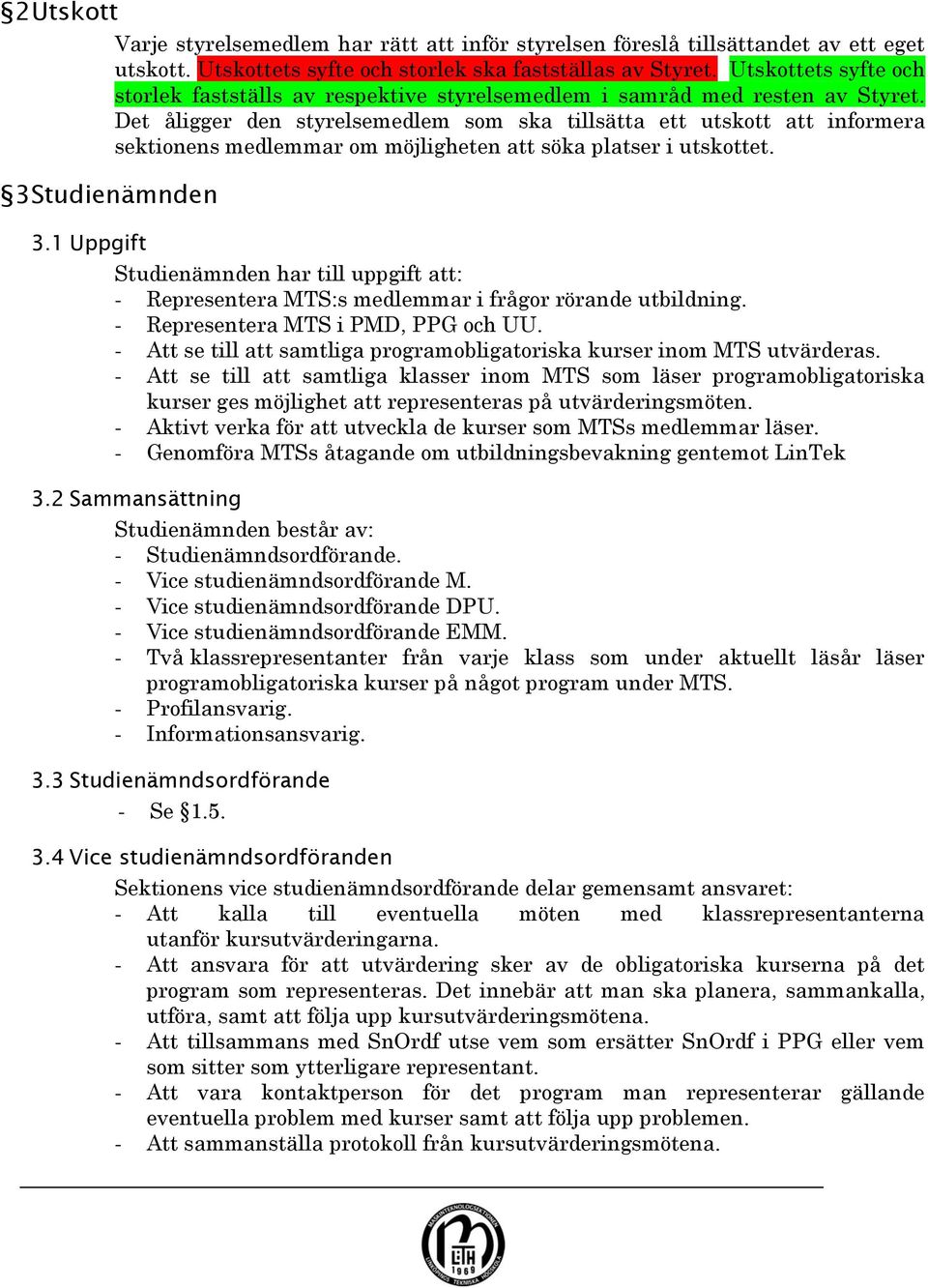 Det åligger den styrelsemedlem som ska tillsätta ett utskott att informera sektionens medlemmar om möjligheten att söka platser i utskottet. 3 Studienämnden 3.