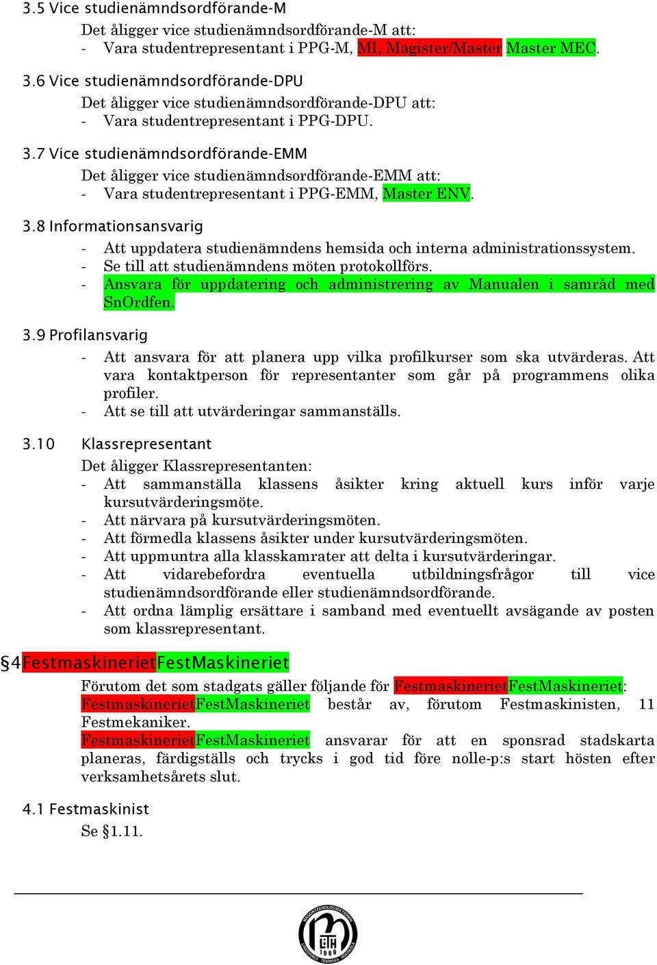 7 Vice studienämndsordförande-emm Det åligger vice studienämndsordförande-emm att: - Vara studentrepresentant i PPG-EMM, Master ENV. 3.