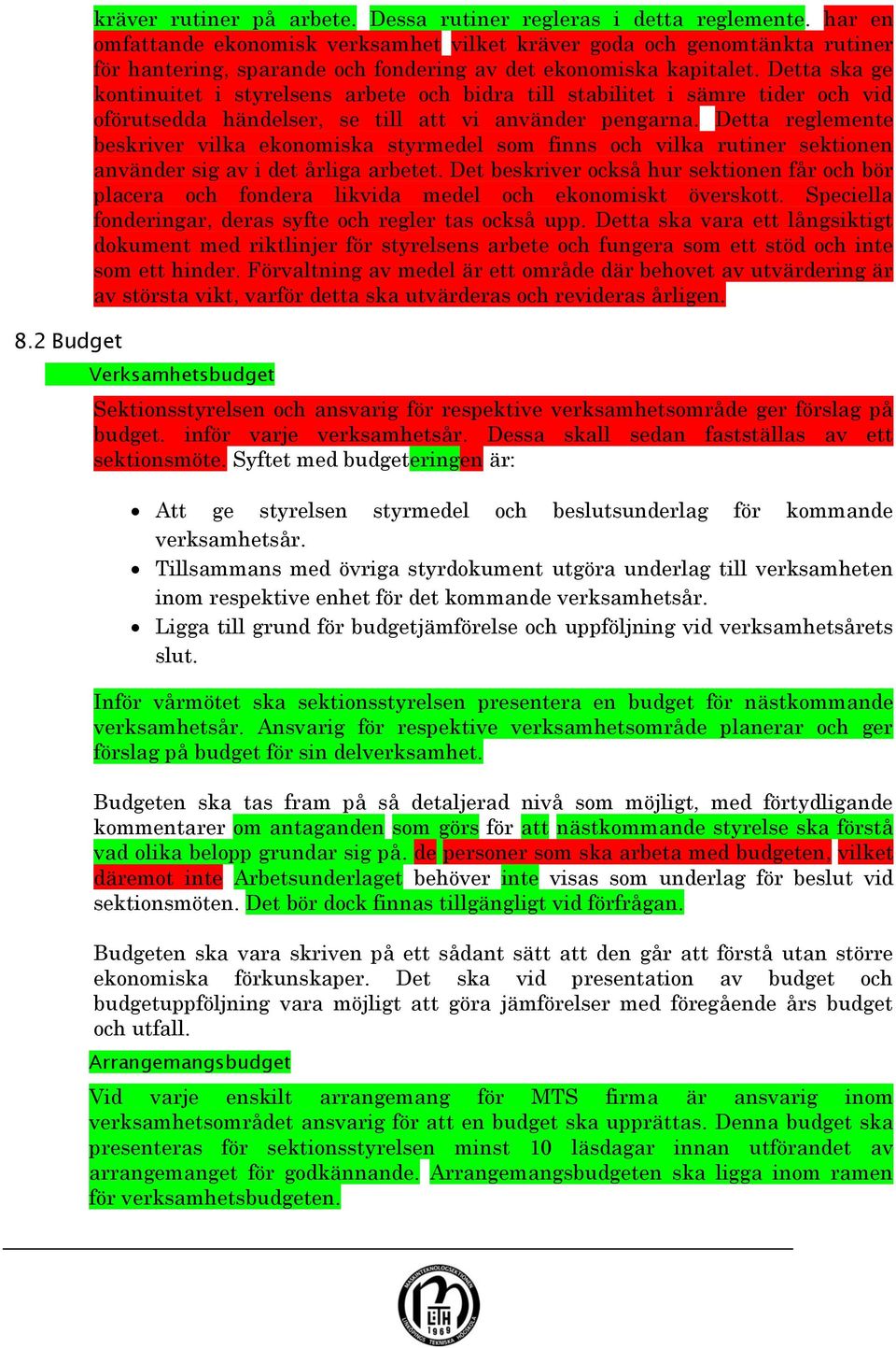 Detta ska ge kontinuitet i styrelsens arbete och bidra till stabilitet i sämre tider och vid oförutsedda händelser, se till att vi använder pengarna.