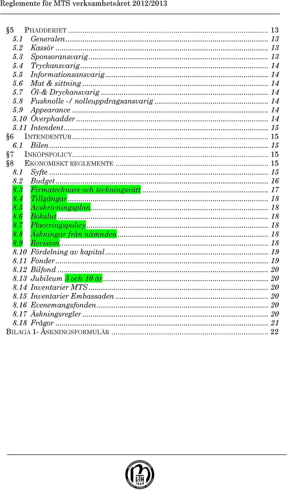 .. 15 8 EKONOMISKT REGLEMENTE... 15 8.1 Syfte... 15 8.2 Budget... 16 8.3 Firmatecknare och teckningsrätt... 17 8.4 Tillgångar... 18 8.5 Avskrivningsplan... 18 8.6 Bokslut... 18 8.7 Placeringspolicy.