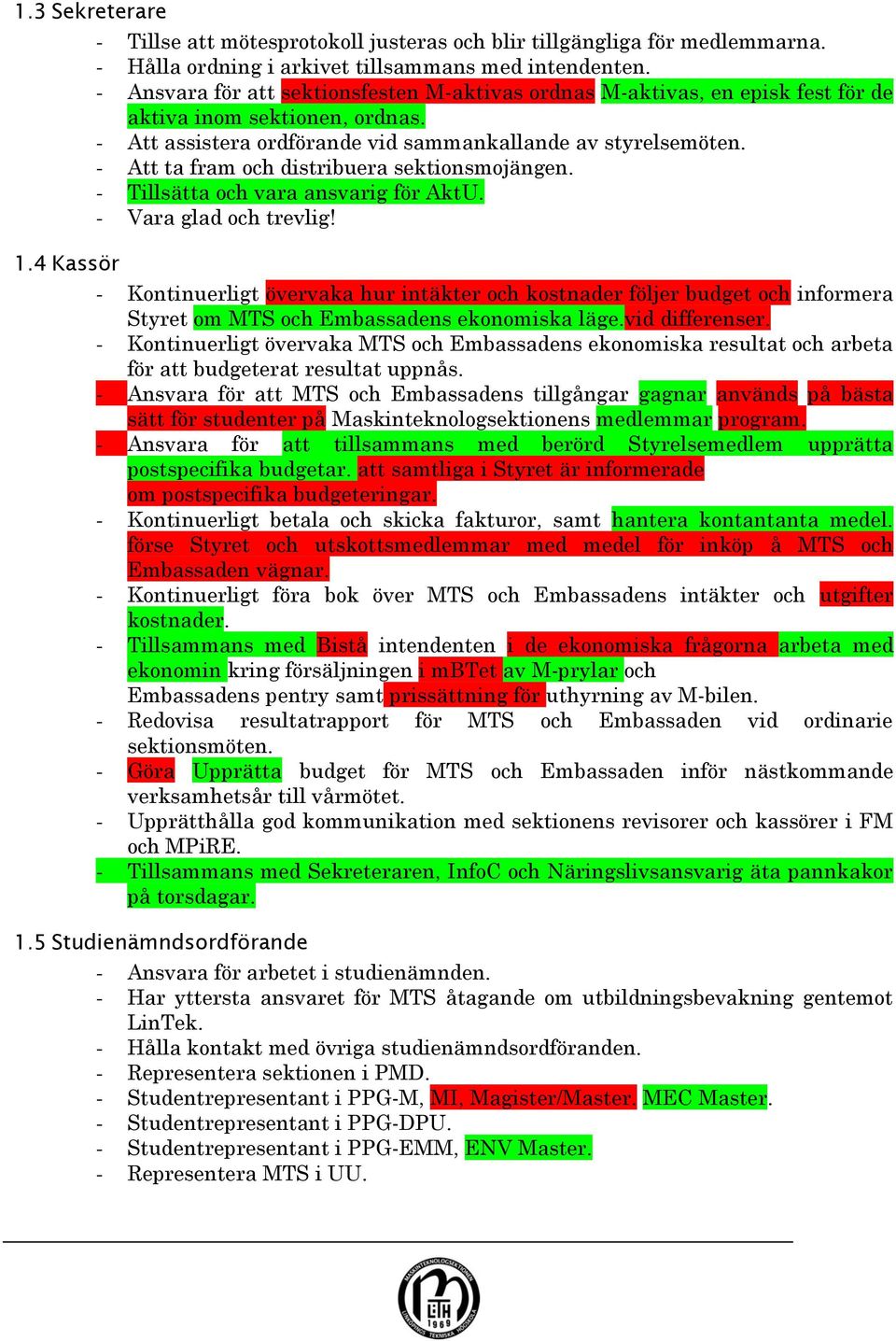 - Att ta fram och distribuera sektionsmojängen. - Tillsätta och vara ansvarig för AktU. - Vara glad och trevlig! 1.