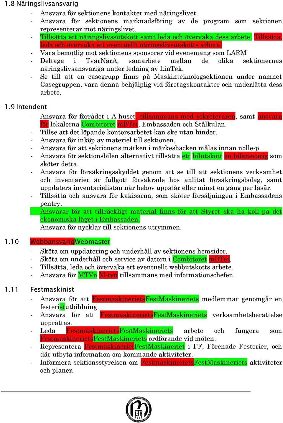 - Vara bemötlig mot sektionens sponsorer vid evenemang som LARM - Deltaga i TvärNärA, samarbete mellan de olika sektionernas näringslivsansvariga under ledning av LinTek.