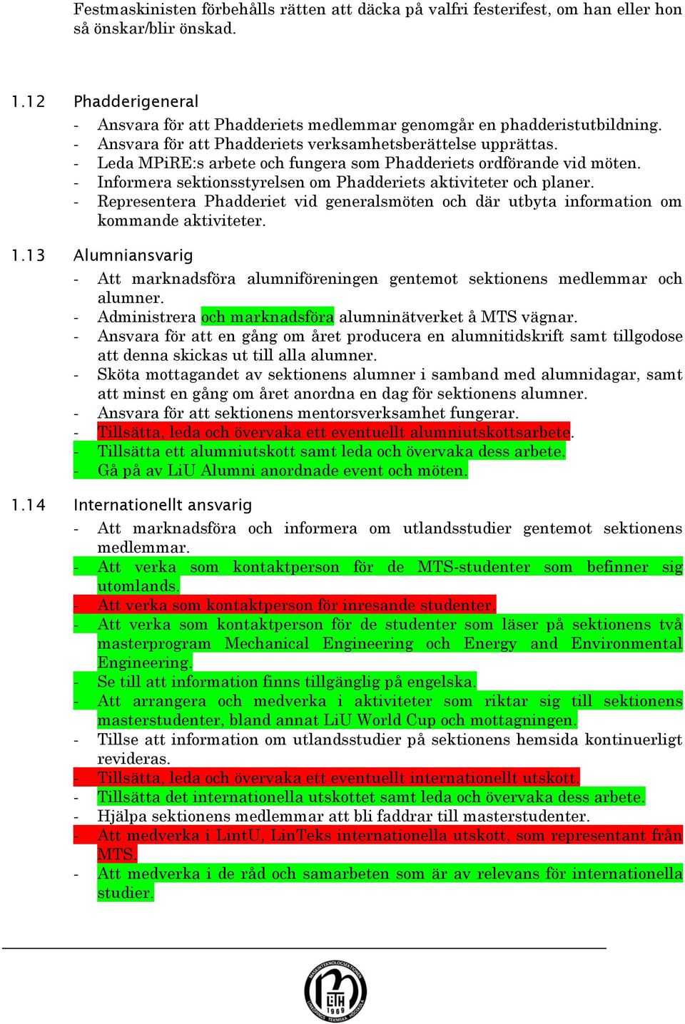 - Leda MPiRE:s arbete och fungera som Phadderiets ordförande vid möten. - Informera sektionsstyrelsen om Phadderiets aktiviteter och planer.