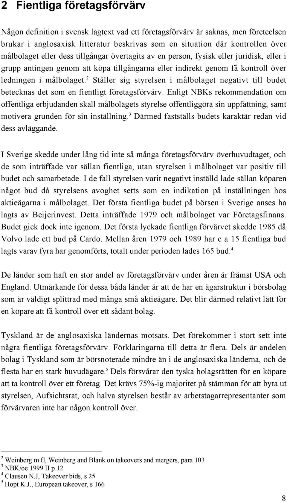 2 StŠller sig styrelsen i mœlbolaget negativt till budet betecknas det som en fientligt fšretagsfšrvšrv.