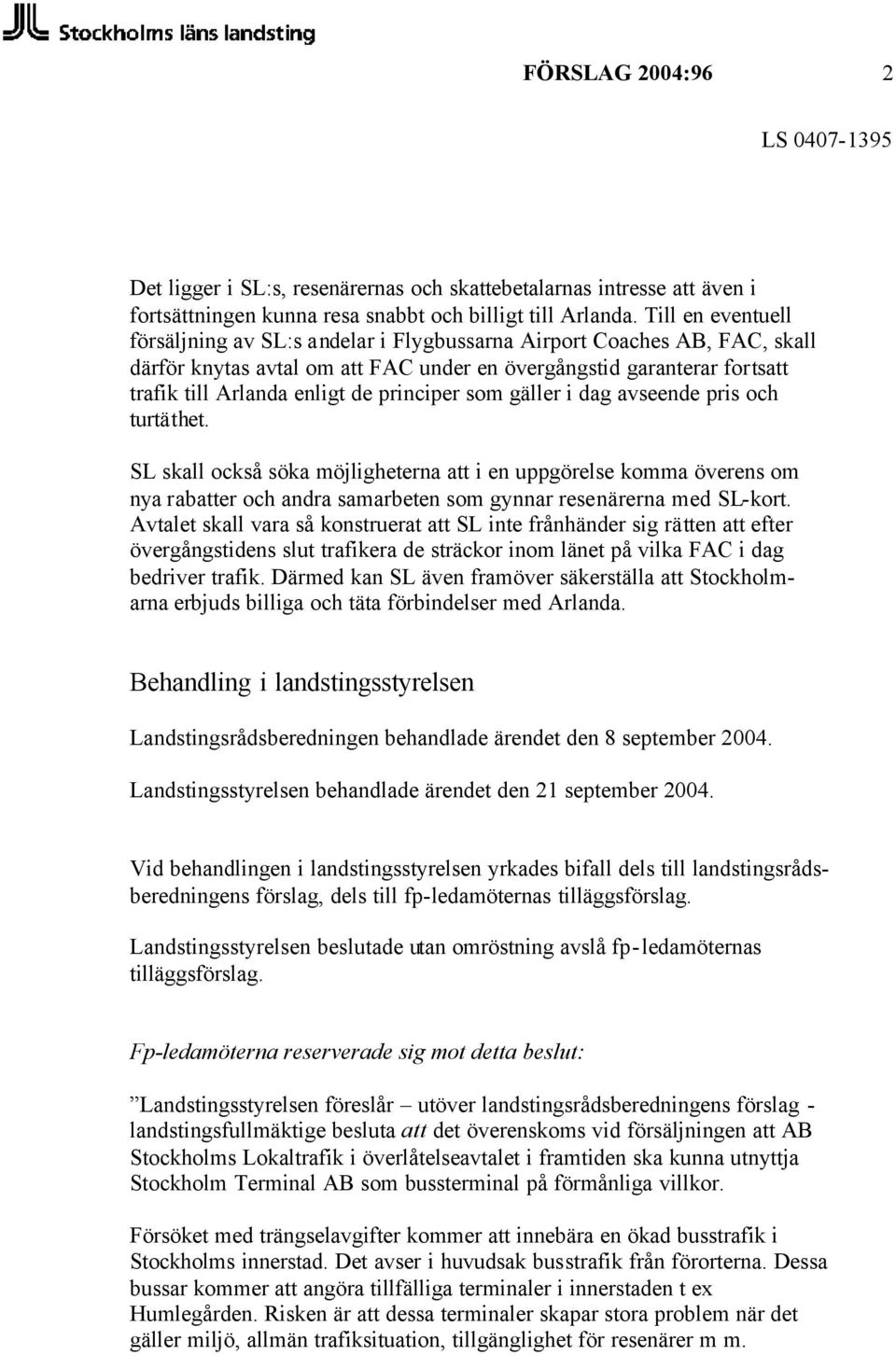 principer som gäller i dag avseende pris och turtäthet. SL skall också söka möjligheterna att i en uppgörelse komma överens om nya rabatter och andra samarbeten som gynnar resenärerna med SL-kort.