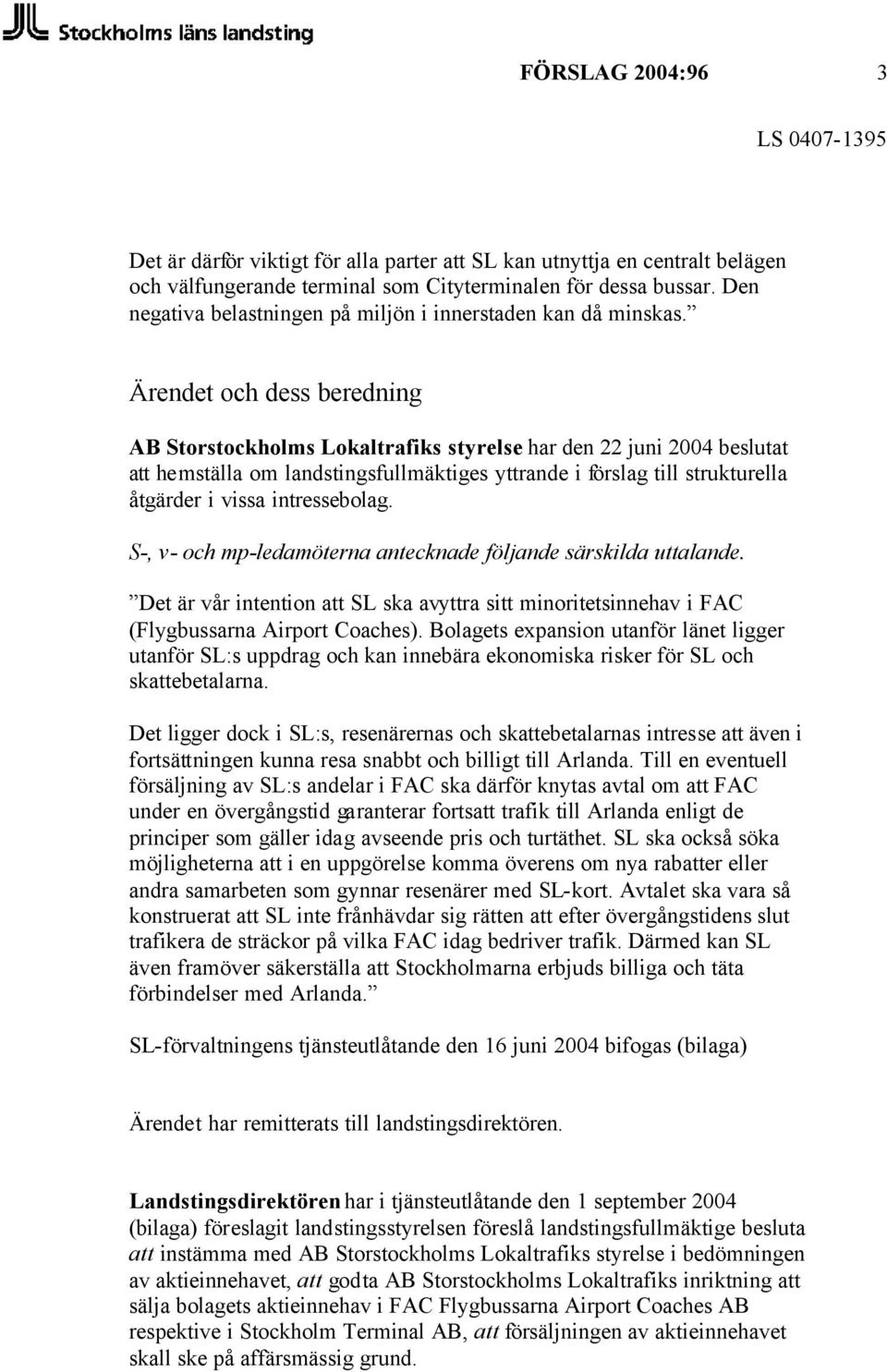 Ärendet och dess beredning AB Storstockholms Lokaltrafiks styrelse har den 22 juni 2004 beslutat att hemställa om landstingsfullmäktiges yttrande i förslag till strukturella åtgärder i vissa