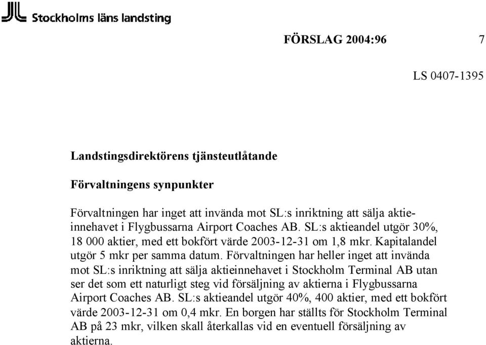 Förvaltningen har heller inget att invända mot SL:s inriktning att sälja aktieinnehavet i Stockholm Terminal AB utan ser det som ett naturligt steg vid försäljning av aktierna i