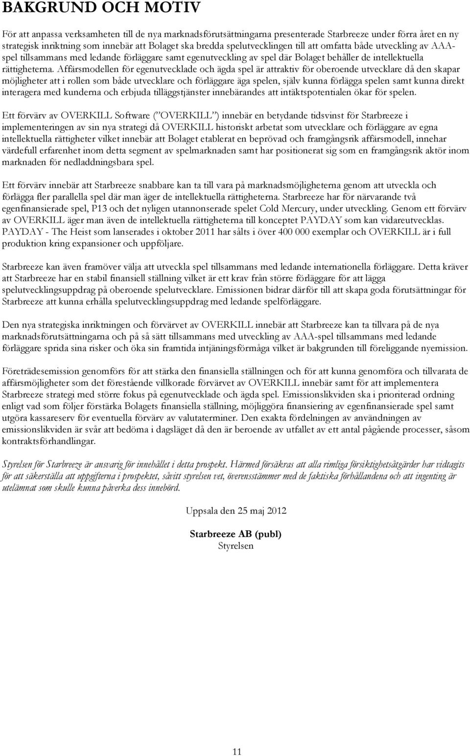 Affärsmodellen för egenutvecklade och ägda spel är attraktiv för oberoende utvecklare då den skapar möjligheter att i rollen som både utvecklare och förläggare äga spelen, själv kunna förlägga spelen