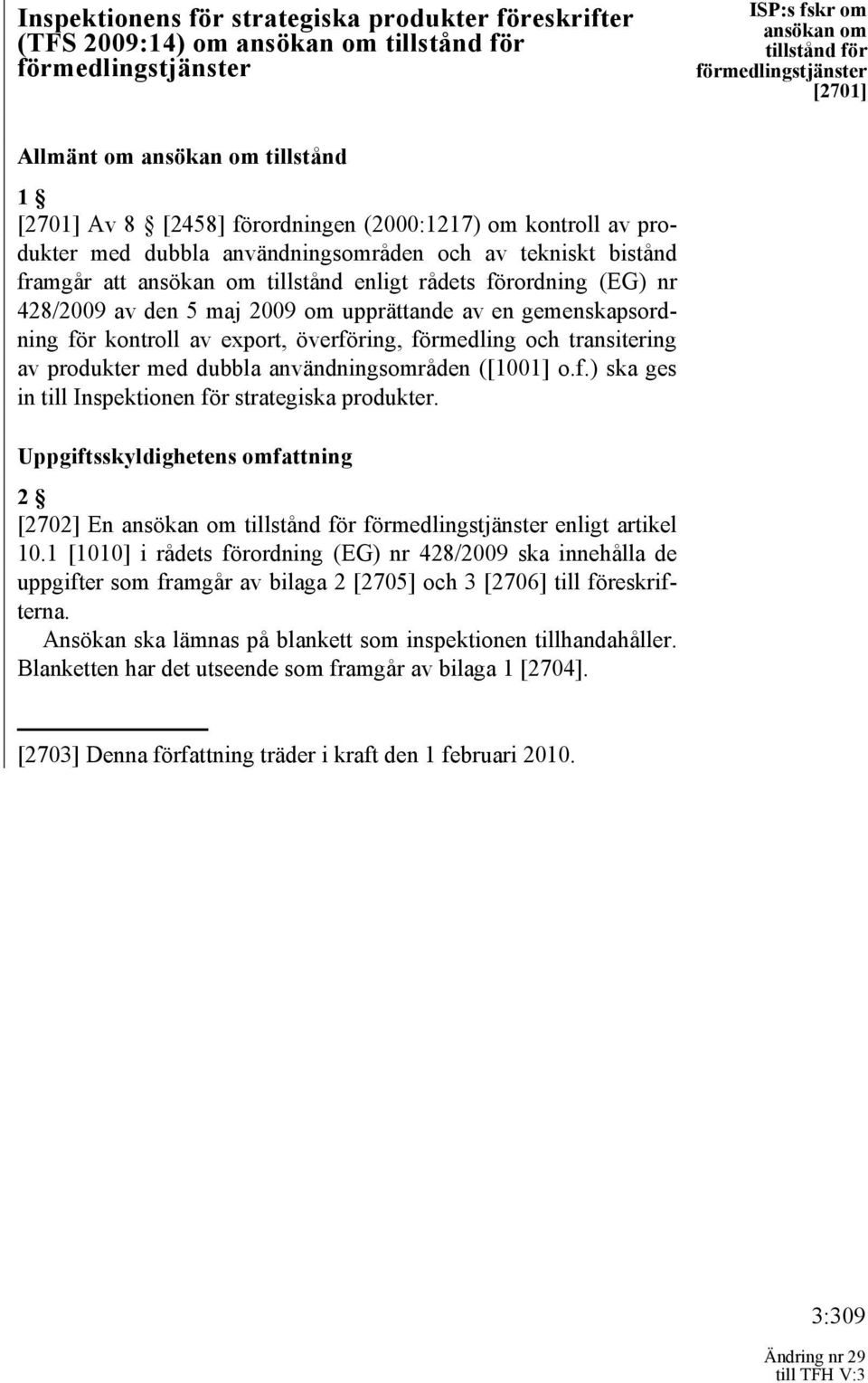 upprättande av en gemenskapsordning för kontroll av export, överföring, förmedling och transitering av produkter med dubbla användningsområden ([1001] o.f.) ska ges in till Inspektionen för strategiska produkter.