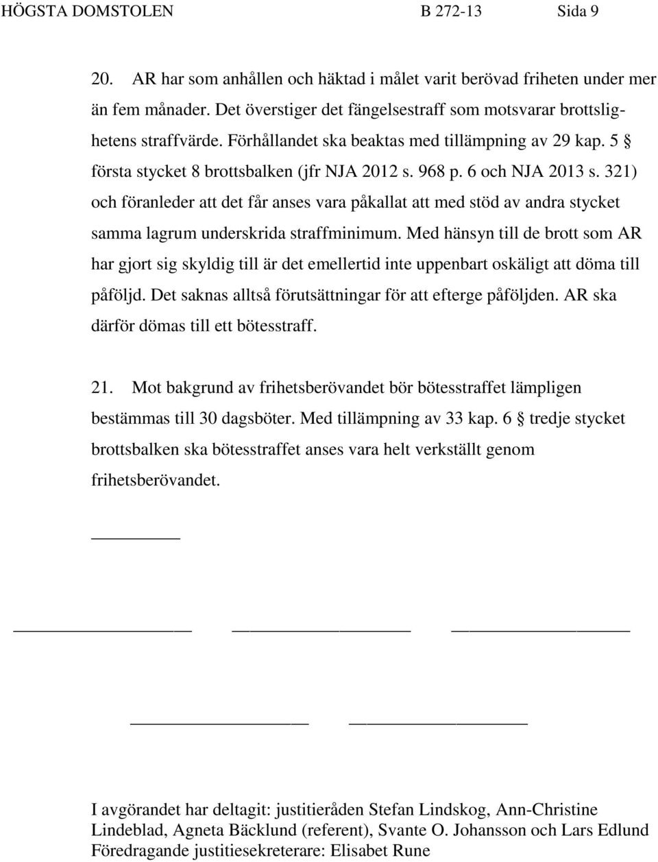 6 och NJA 2013 s. 321) och föranleder att det får anses vara påkallat att med stöd av andra stycket samma lagrum underskrida straffminimum.