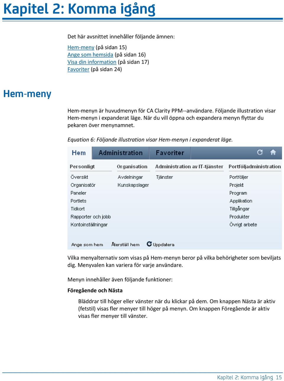 Equation 6: Följande illustration visar Hem-menyn i expanderat läge. Vilka menyalternativ som visas på Hem-menyn beror på vilka behörigheter som beviljats dig.