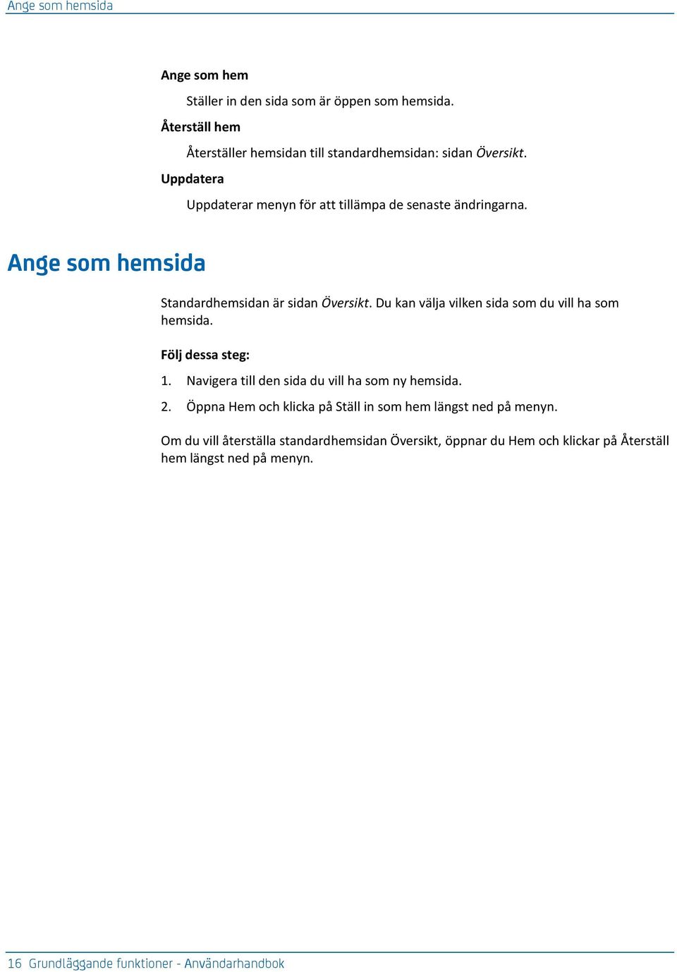 Du kan välja vilken sida som du vill ha som hemsida. 1. Navigera till den sida du vill ha som ny hemsida. 2.