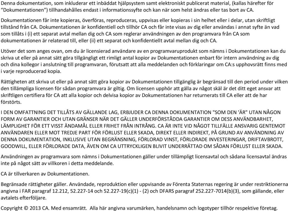 Dokumentationen är konfidentiell och tillhör CA och får inte visas av dig eller användas i annat syfte än vad som tillåts i (i) ett separat avtal mellan dig och CA som reglerar användningen av den