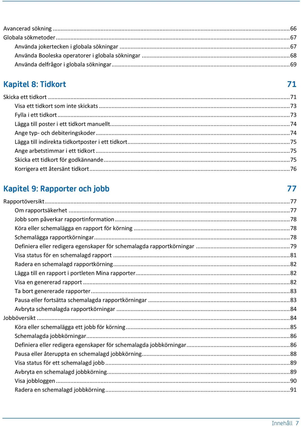 .. 74 Lägga till indirekta tidkortposter i ett tidkort... 75 Ange arbetstimmar i ett tidkort... 75 Skicka ett tidkort för godkännande... 75 Korrigera ett återsänt tidkort.