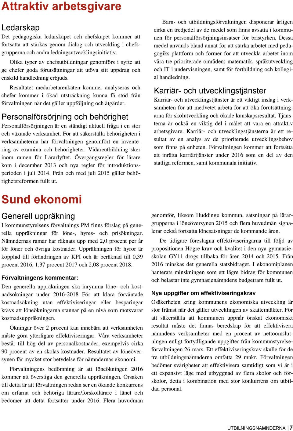 Resultatet medarbetarenkäten kommer analyseras och chefer kommer i ökad utsträckning kunna få stöd från förvaltningen när det gäller uppföljning och åtgärder.