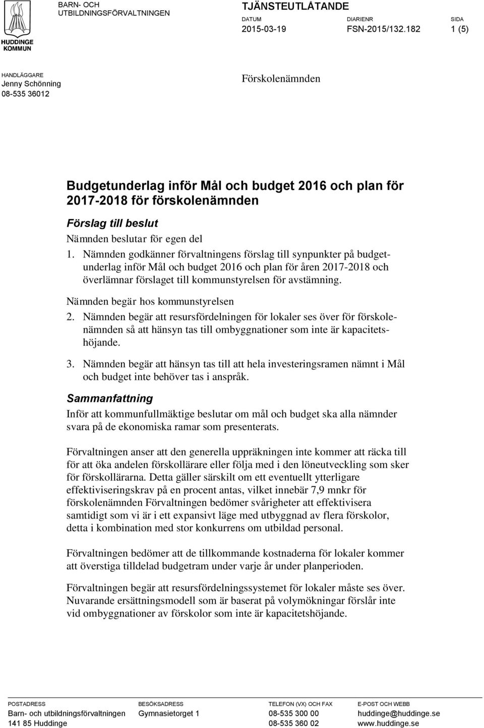 del 1. Nämnden godkänner förvaltningens förslag till synpunkter på budgetunderlag inför Mål och budget 2016 och plan för åren 2017-2018 och överlämnar förslaget till kommunstyrelsen för avstämning.