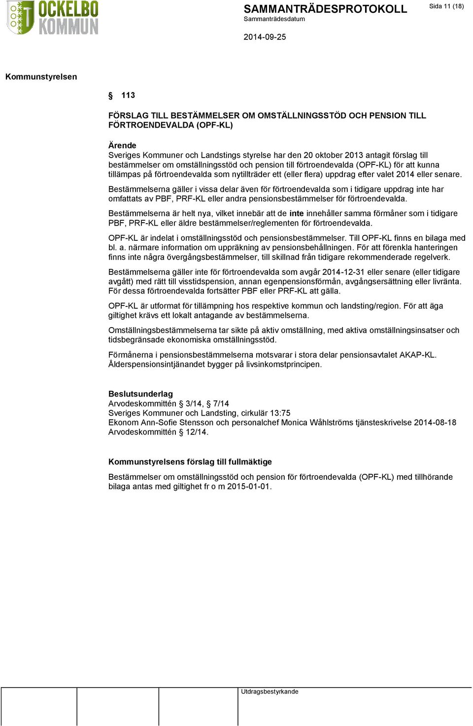 Bestämmelserna gäller i vissa delar även för förtroendevalda som i tidigare uppdrag inte har omfattats av PBF, PRF-KL eller andra pensionsbestämmelser för förtroendevalda.