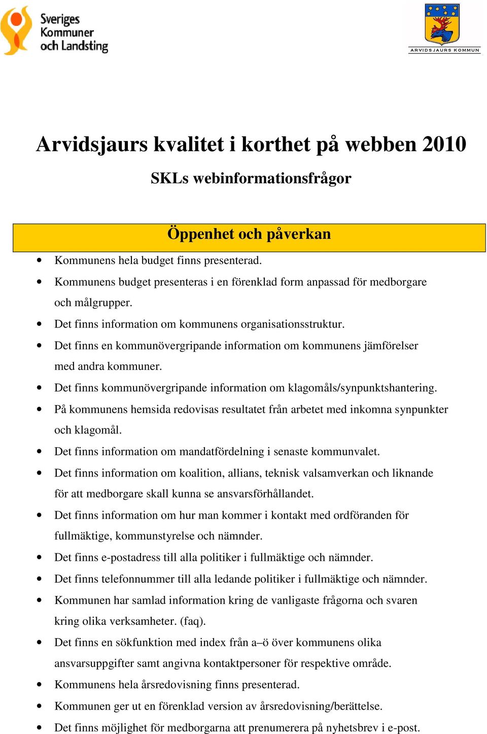 Det finns en kommunövergripande information om kommunens jämförelser med andra kommuner. Det finns kommunövergripande information om klagomåls/synpunktshantering.