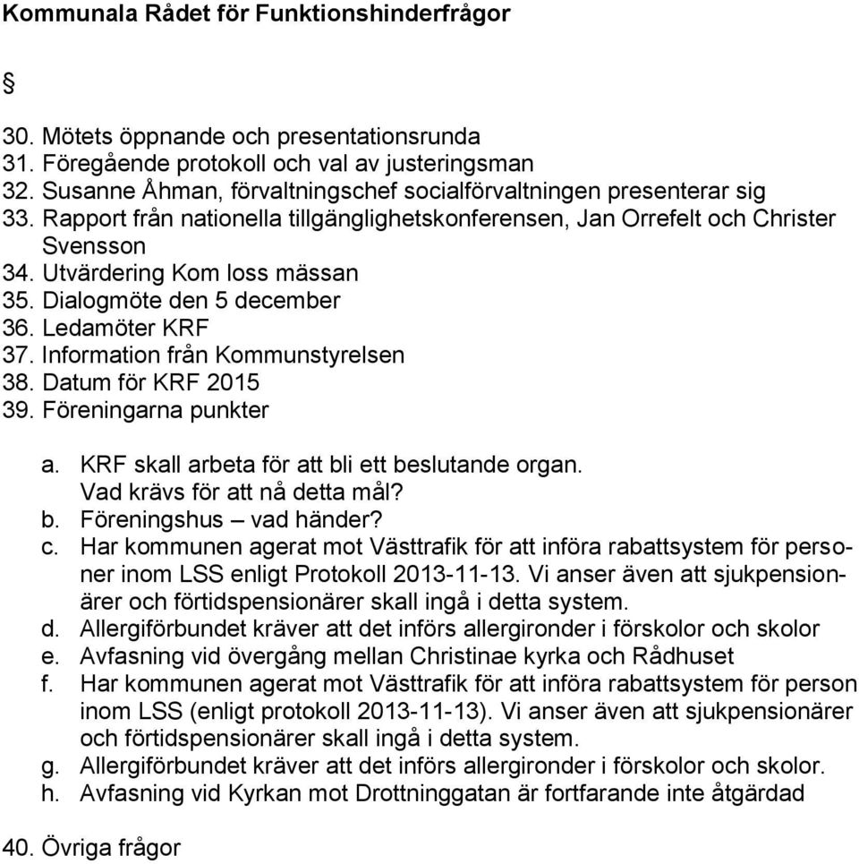 Dialogmöte den 5 december 36. Ledamöter KRF 37. Information från Kommunstyrelsen 38. Datum för KRF 2015 39. Föreningarna punkter a. KRF skall arbeta för att bli ett beslutande organ.