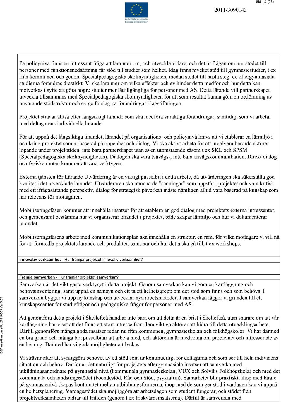 Vi ska lära mer om vilka effekter och ev hinder detta medför och hur detta kan motverkas i syfte att göra högre studier mer lättillgängliga för personer med AS.