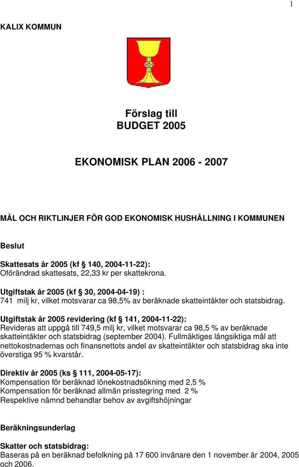 Utgiftstak år 2005 revidering (kf 141, 2004-11-22): Revideras att uppgå till 749,5 milj kr, vilket motsvarar ca 98,5 % av beräknade skatteintäkter och statsbidrag (september 2004).