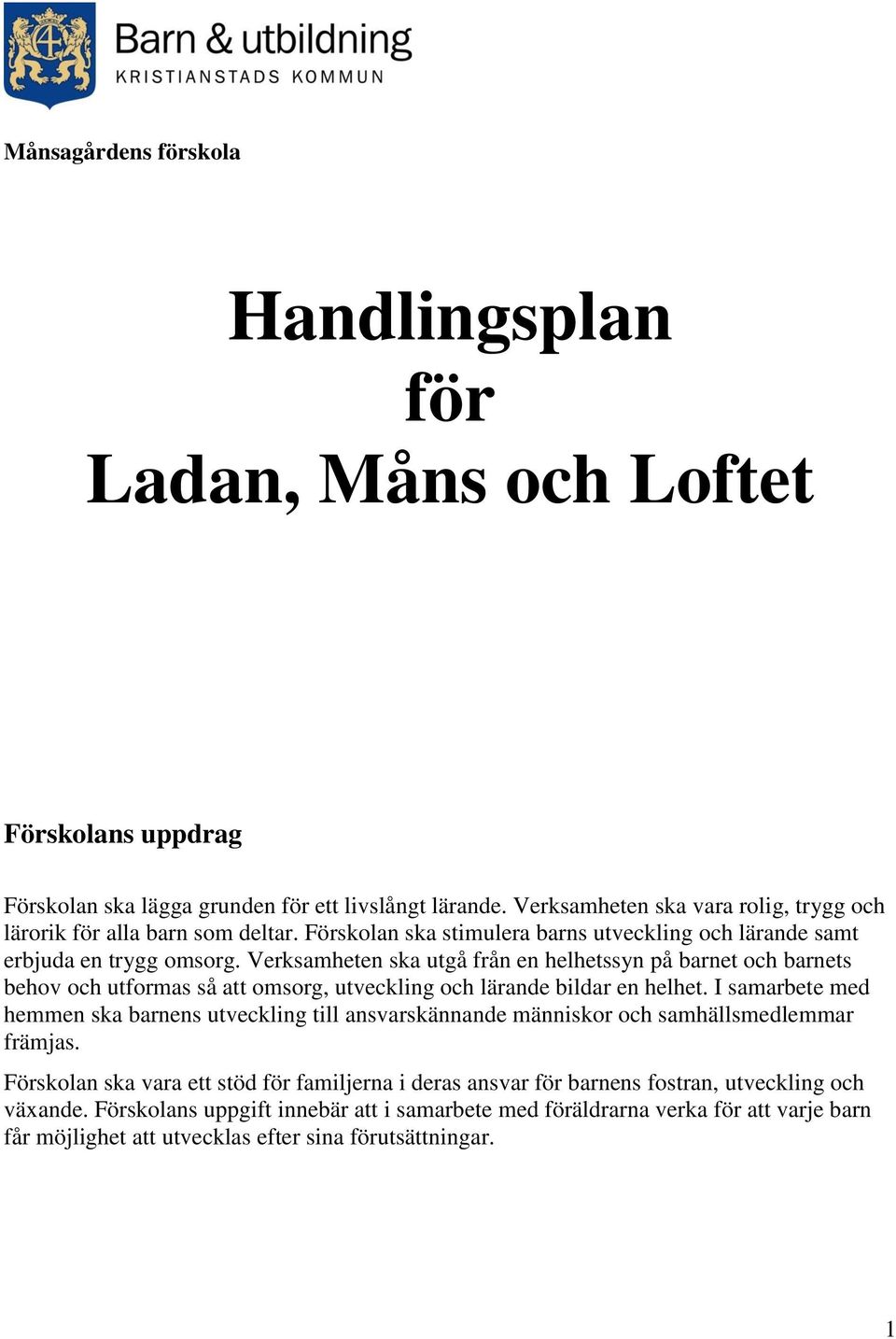 Verksamheten ska utgå från en helhetssyn på barnet och barnets behov och utformas så att omsorg, utveckling och lärande bildar en helhet.