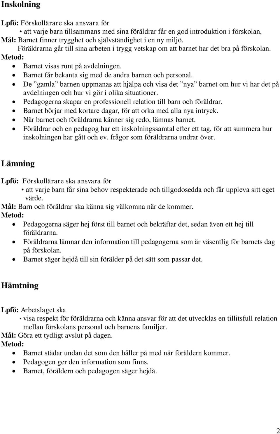 De gamla barnen uppmanas att hjälpa och visa det nya barnet om hur vi har det på avdelningen och hur vi gör i olika situationer. Pedagogerna skapar en professionell relation till barn och föräldrar.