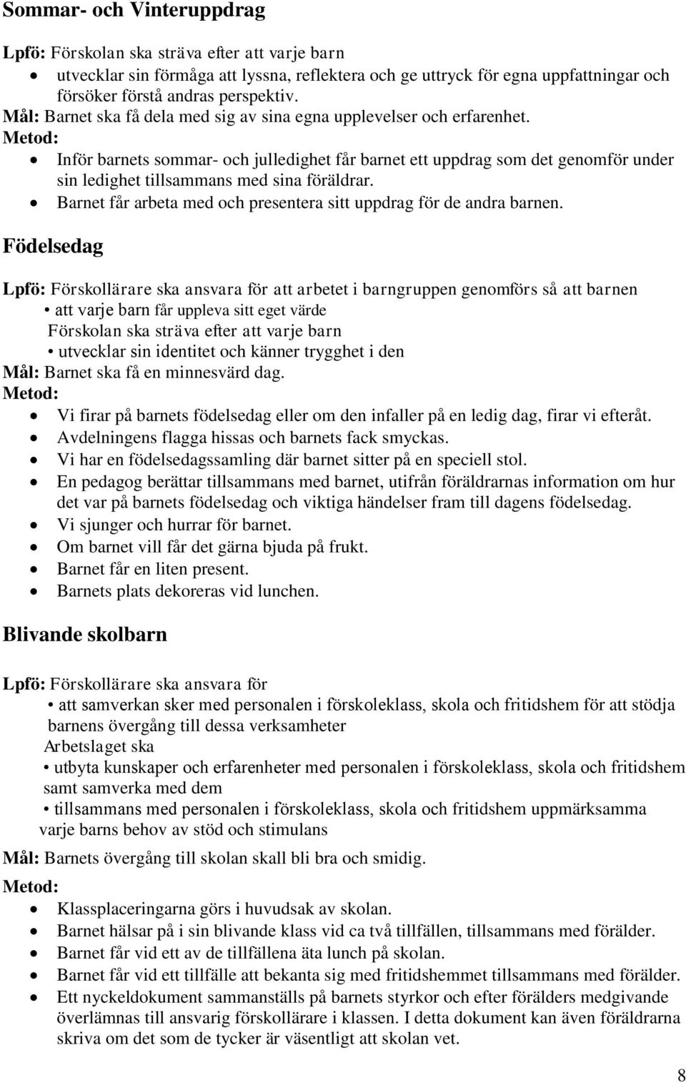 Inför barnets sommar- och julledighet får barnet ett uppdrag som det genomför under sin ledighet tillsammans med sina föräldrar. Barnet får arbeta med och presentera sitt uppdrag för de andra barnen.