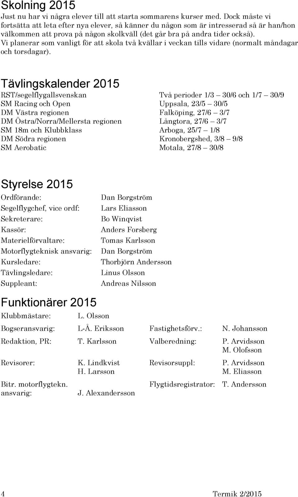 Vi planerar som vanligt för att skola två kvällar i veckan tills vidare (normalt måndagar och torsdagar).