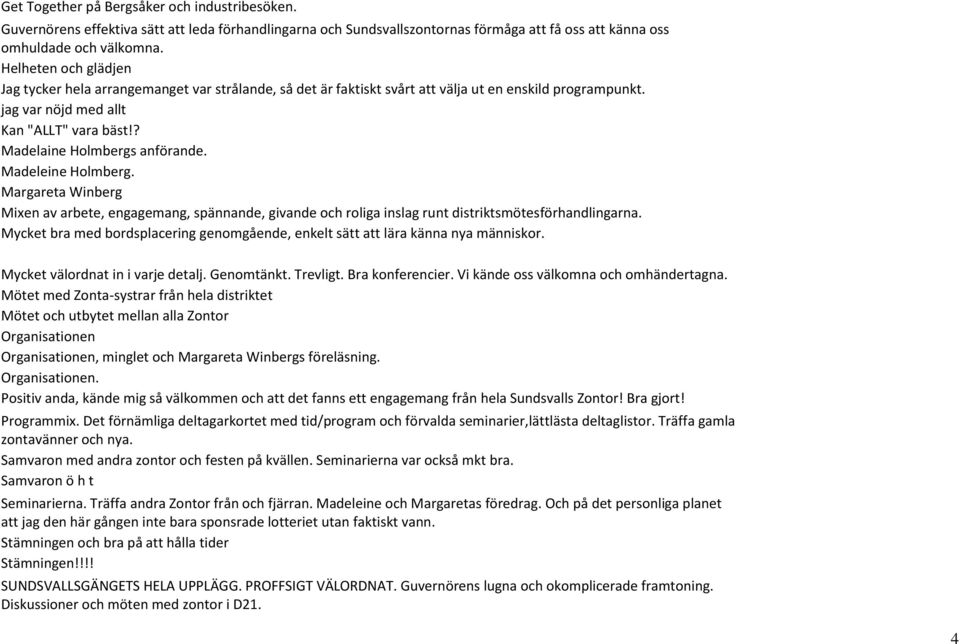 ? Madelaine Holmbergs anförande. Madeleine Holmberg. Margareta Winberg Mixen av arbete, engagemang, spännande, givande och roliga inslag runt distriktsmötesförhandlingarna.