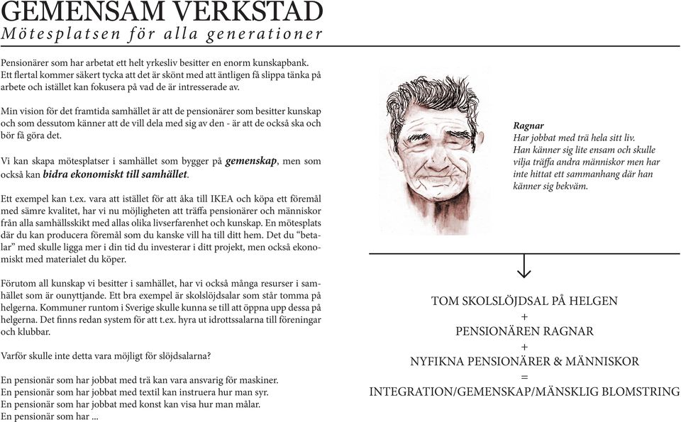 Min vision för det framtida samhället är att de pensionärer som besitter kunskap och som dessutom känner att de vill dela med sig av den - är att de också ska och bör få göra det.