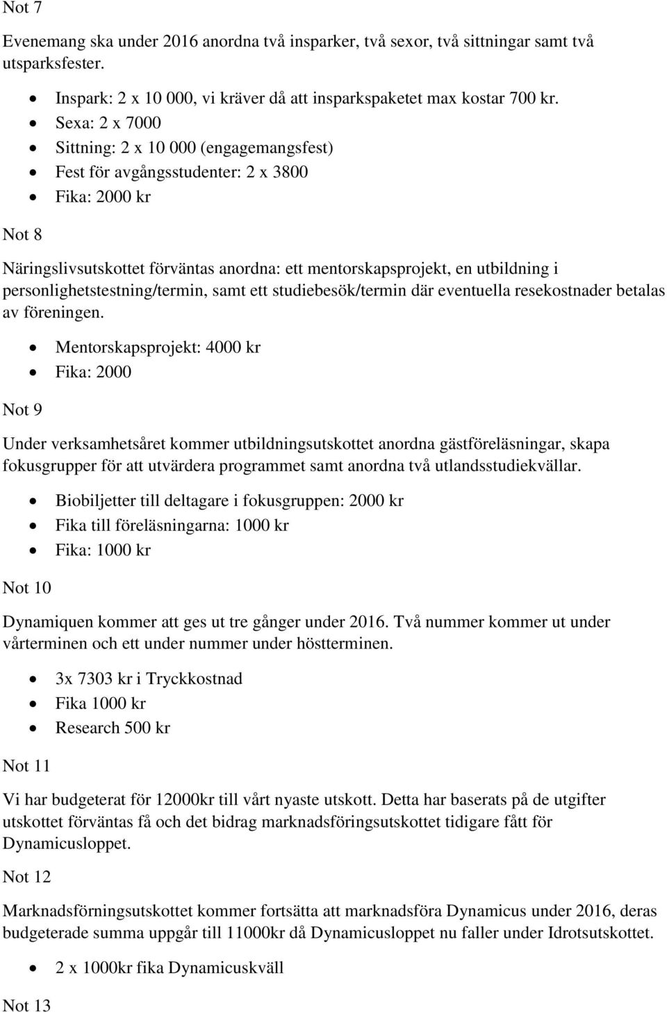 personlighetstestning/termin, samt ett studiebesök/termin där eventuella resekostnader betalas av föreningen.