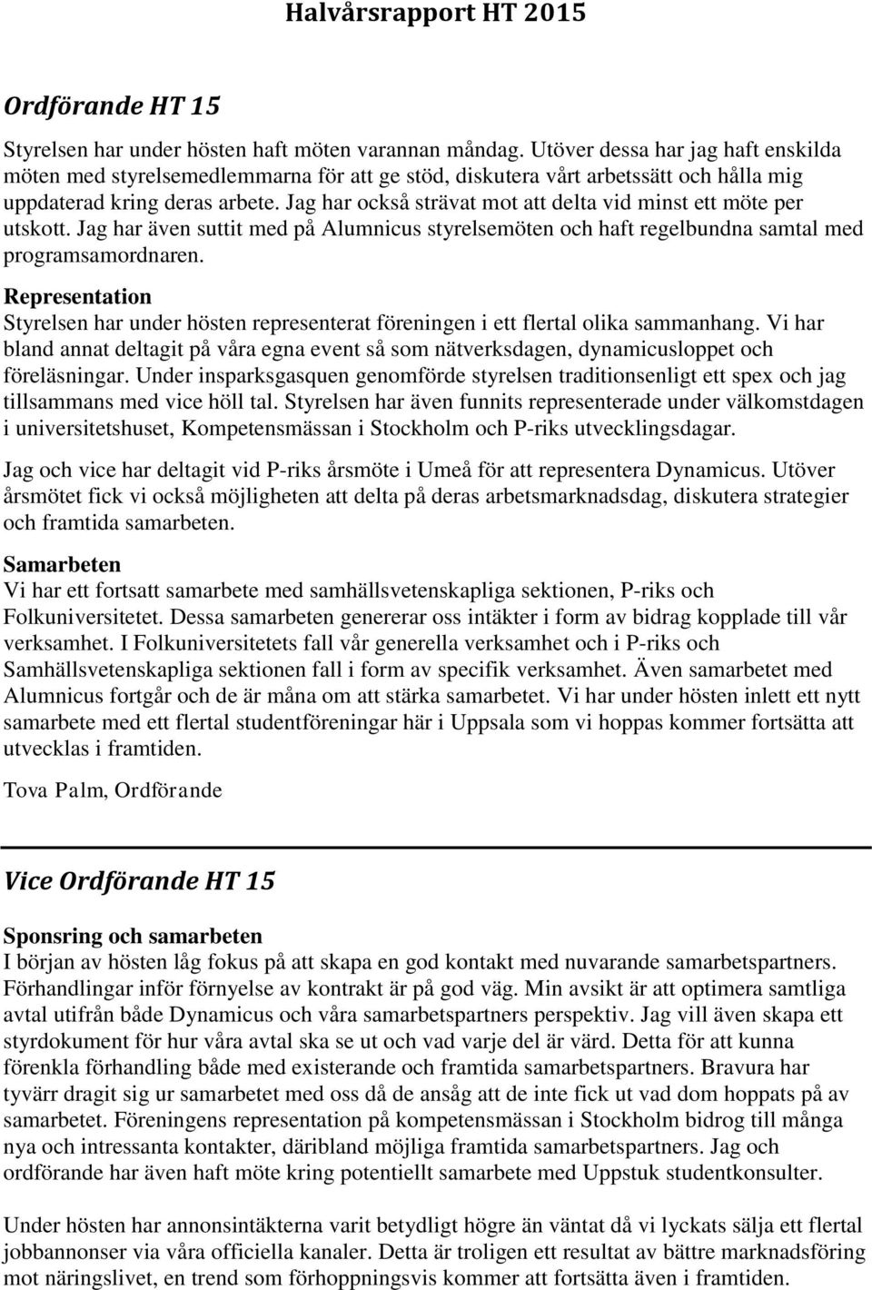 Jag har också strävat mot att delta vid minst ett möte per utskott. Jag har även suttit med på Alumnicus styrelsemöten och haft regelbundna samtal med programsamordnaren.