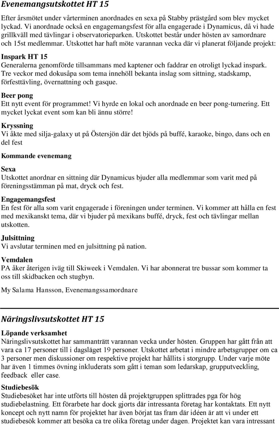 Utskottet har haft möte varannan vecka där vi planerat följande projekt: Inspark HT 15 Generalerna genomförde tillsammans med kaptener och faddrar en otroligt lyckad inspark.