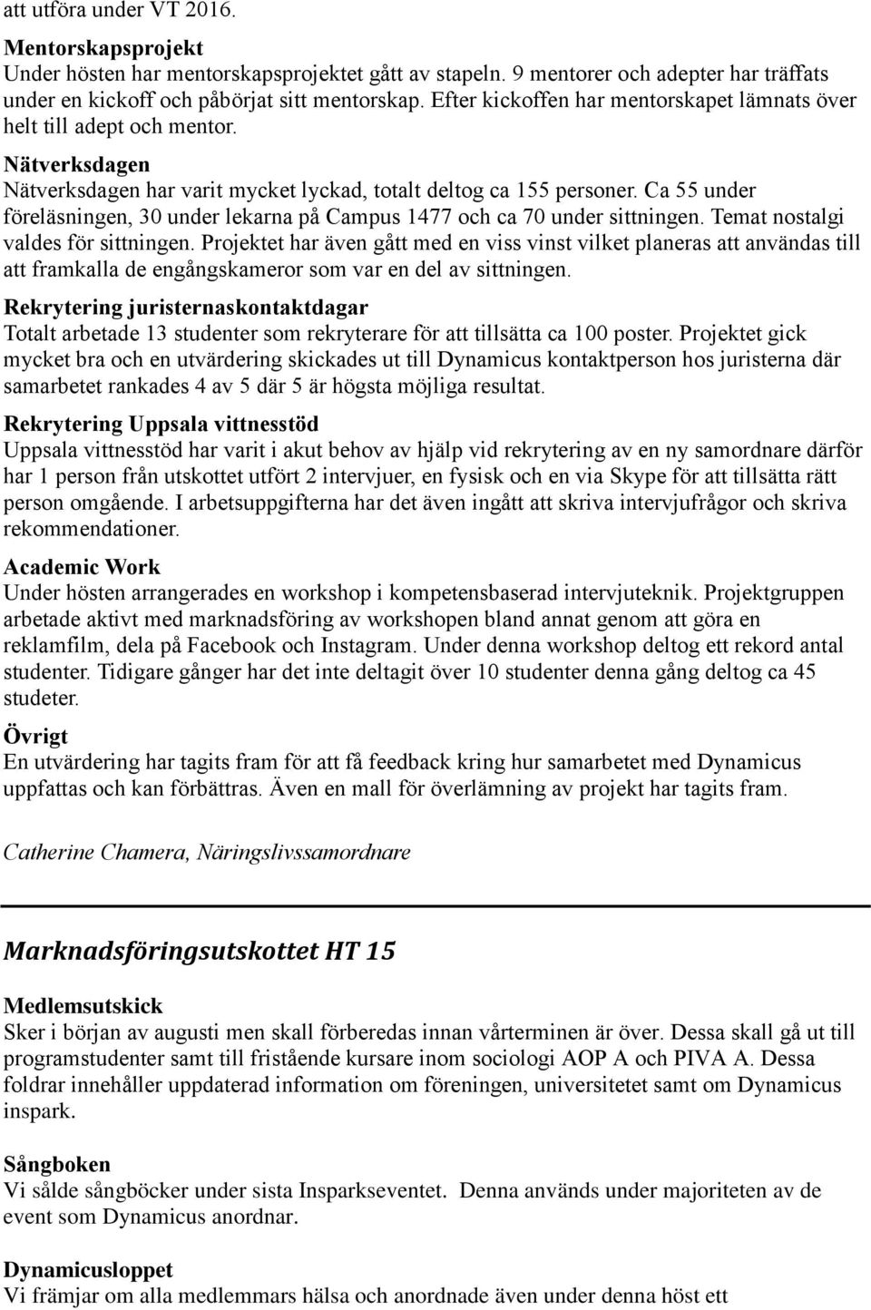 Ca 55 under föreläsningen, 30 under lekarna på Campus 1477 och ca 70 under sittningen. Temat nostalgi valdes för sittningen.