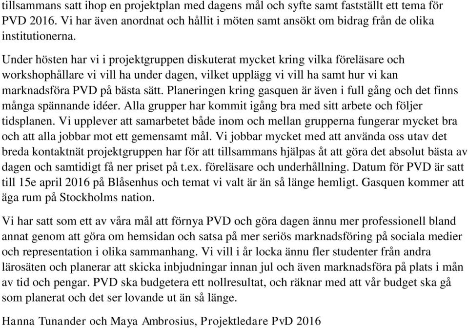 Planeringen kring gasquen är även i full gång och det finns många spännande idéer. Alla grupper har kommit igång bra med sitt arbete och följer tidsplanen.